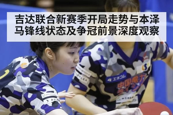 吉达联合新赛季开局走势与本泽马锋线状态及争冠前景深度观察